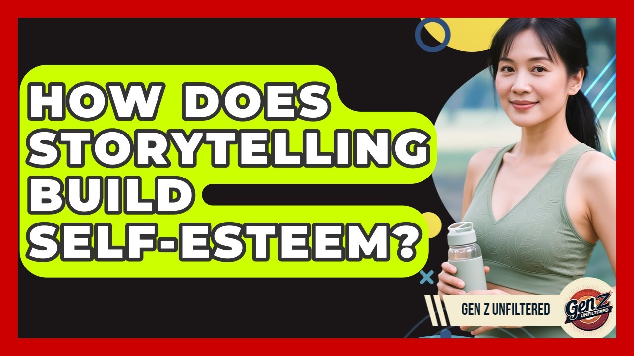 How Does Storytelling Build Self-Esteem? - Gen Z Unfiltered