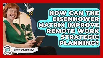 How Can The Eisenhower Matrix Improve Remote Work Strategic Planning? - Guide To Work From Home