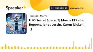 UFO Secret Space, TJ Morris ETRadio Reports, Janet Lessin, Karen Nickell,  TJ (part 9 of 9)