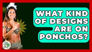 What Kind Of Designs Are On Ponchos? - History Of Latin Cultures