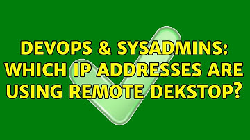 DevOps & SysAdmins: Which IP addresses are using remote dekstop?