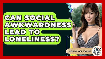 Can Social Awkwardness Lead To Loneliness? - High School Toolkit