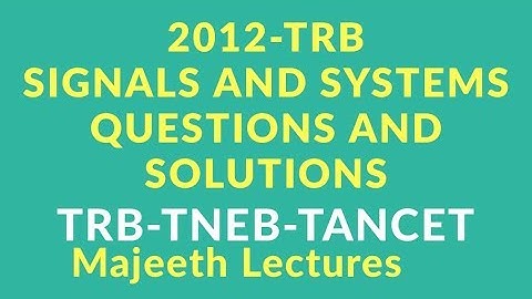SIGNALS AND SYSTEMS- 2012 TRB QUESTIONS AND SOLUTIONS--Majeeth Lectures