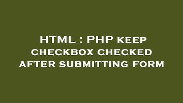 HTML : PHP keep checkbox checked after submitting form