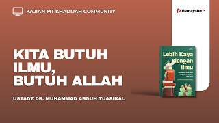 Kita Butuh Ilmu, Butuh Allah - Ustadz Dr. Muhammad Abduh Tuasikal, M.Sc.