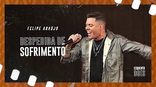DESPEDIDA DE SOFRIMENTO - FELIPE ARAÚJO (MÚSICA OFICIAL)