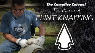 The Fundamentals of Flint Knapping - The Campfire Colonel S1:E7