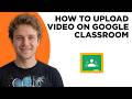 How to Upload Videos on Google Classroom (Full 2026 Tutorial)