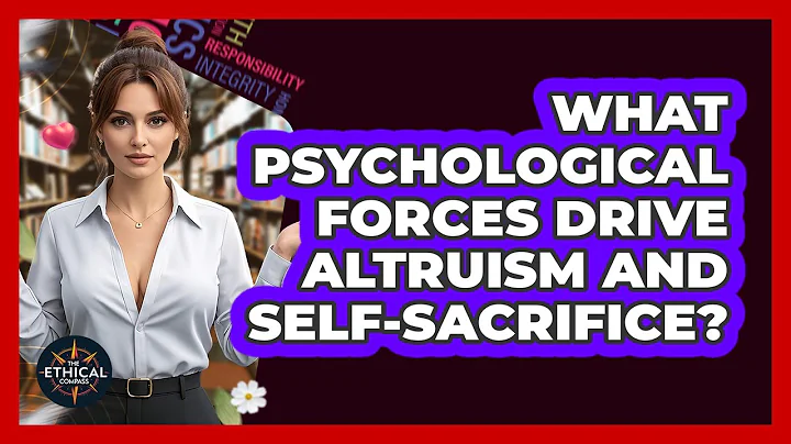 What Psychological Forces Drive Altruism And Self-sacrifice? - The Ethical Compass