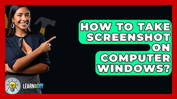 How To Take Screenshot On Computer Windows? - LearnToDIY360.com