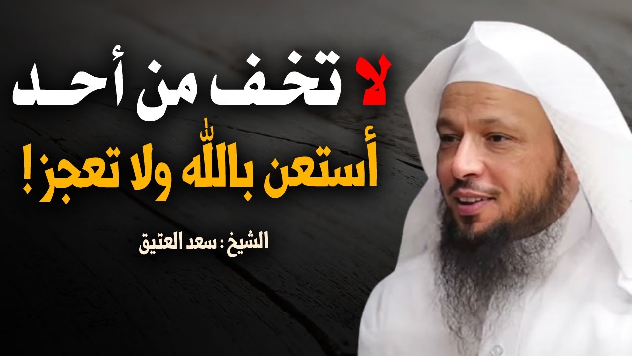 لا تخــف من أحــد , أستعـن بالله ولا تعجــز أبـداً , كلام مؤثـر جدا للشيخ سعد العتيق