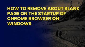 How to Remove About Blank Page on the Startup of Chrome Browser on Windows