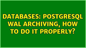 Databases: Postgresql WAL Archiving, How to do it properly?