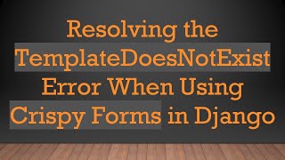 Resolving the TemplateDoesNotExist Error When Using Crispy Forms in Django