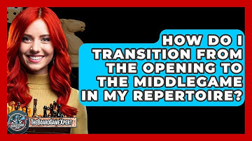How Do I Transition From The Opening To The Middlegame In My Repertoire? - The Board Game Xpert