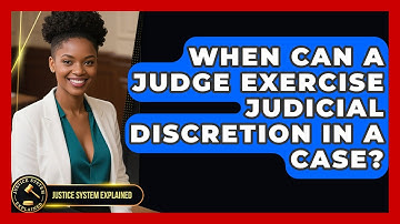 When Can a Judge Exercise Judicial Discretion in a Case? - Justice System Explained