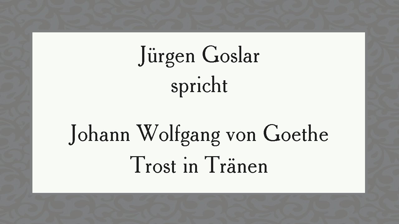 Johann Wolfgang Von Goethe Trost In Tranen Youtube