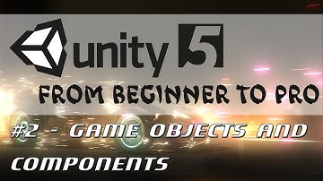 Unity 5 - From Beginner to Pro #2 - GameObjects and Components