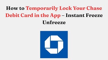 How to Temporarily Lock Your Chase Debit Card in the App – Instant Freeze Unfreeze