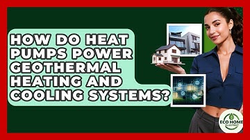 How Do Heat Pumps Power Geothermal Heating And Cooling Systems? - Eco Home Blueprint