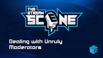 Dealing with Unruly Moderators | Moderation & Content Creators | The Stream Scene