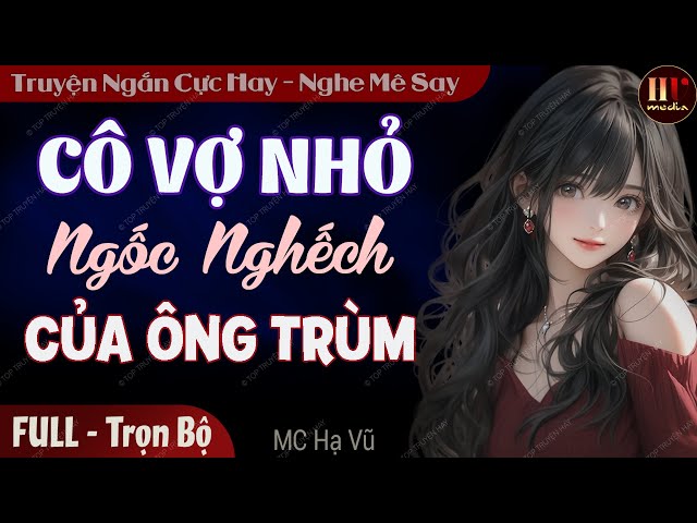 Truyện độc quyền 2024: Cô Vợ Nhỏ Ngốc Nghếch Của Ông Trùm | Truyện ngôn tình đêm khuya hay nhất class=