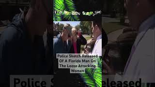 Police Sketch Released Of A Florida Man On The Loose Attacking Women