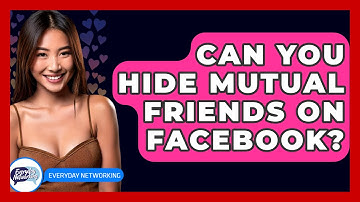 Can You Hide Mutual Friends On Facebook? - Everyday-Networking