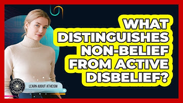 What Distinguishes Non-Belief From Active Disbelief?