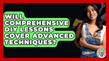 Will Comprehensive DIY Lessons Cover Advanced Techniques? - LearnToDIY360.com
