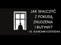 Jak walczyć z pokusą znudzenia i rutyny? -  ks. Sławomir Kostrzewa