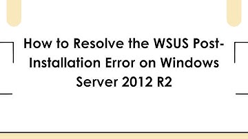 How to Resolve the WSUS Post-Installation Error on Windows Server 2012 R2