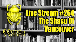 Live Stream #264: The Shasu of Vancouver