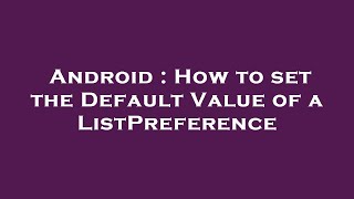 Android : How to set the Default Value of a ListPreference