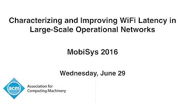 MobiSys 2016 - Characterizing and Improving WiFi Latency in Large-Scale Operational Networks