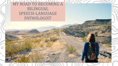 MY ROAD TO BECOMING A BILINGUAL SPEECH-LANGUAGE PATHOLOGIST