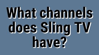 What channels does Sling TV have?