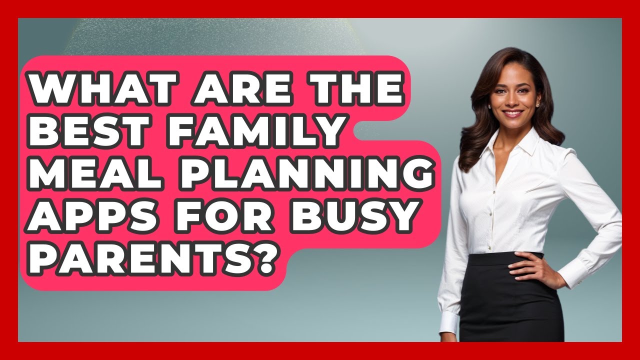 What Are the Best Family Meal Planning Apps for Busy Parents? | Budgeting as a Parent News