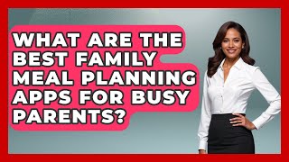 What Are the Best Family Meal Planning Apps for Busy Parents? | Budgeting as a Parent News What Are the Best Family Meal Planning Apps for Busy Parents? | Budgeting as a Parent News