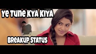 Ye Tune Kya Kiya |Sad Version |Breakup Status|Best Whatsapps Status