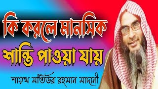 কি করলে মানসিক শান্তি পাওয়া যায় sheikh motiur rahman madani lecture new waz sarfaraj tv