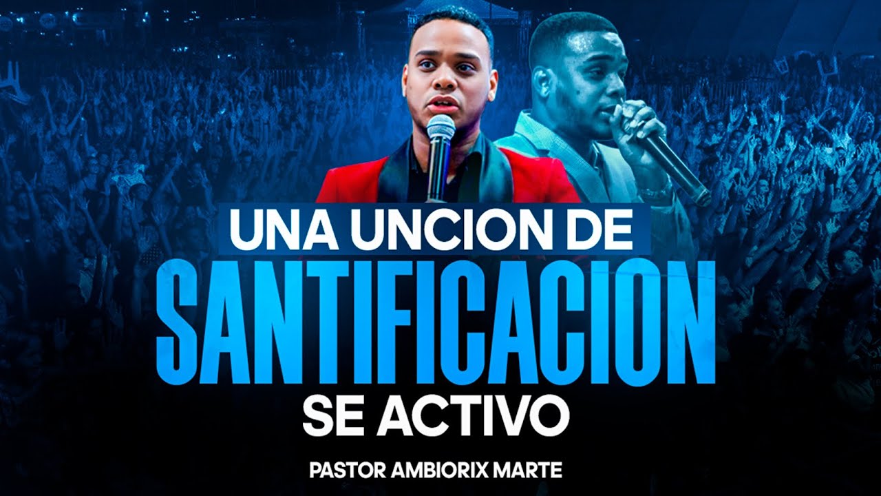 UNA UNCIÓN DE SANTIFICACIÓN SE ACTIVÓ / Pastor Ambiorix Marte
