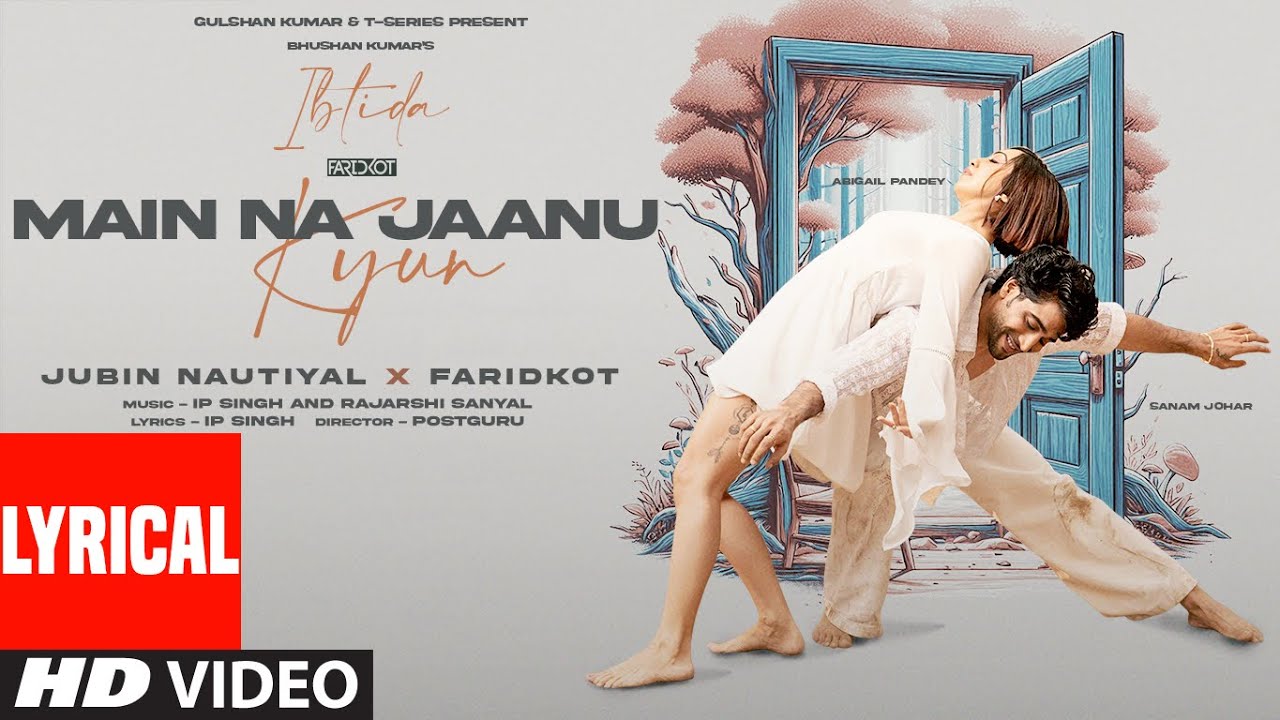 Main Na Jaanu Kyun : Jubin Nautiyal, Faridkot, IP, Rajarshi | Sanam, Abigail | EP: Ibtida