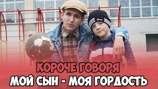 КОРОЧЕ ГОВОРЯ, МОЙ СЫН - МОЯ ГОРДОСТЬ КОРОЧЕ ГОВОРЯ, МОЙ СЫН - МОЯ ГОРДОСТЬ