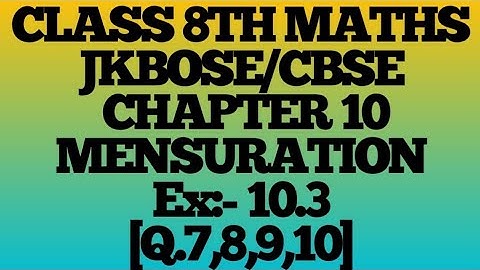 MENSURATION class 8th ¶Ex. 10.3¶ (Q.7,8,9,10)jkbose/cbse.