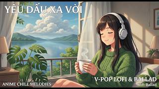 Yêu Dấu Xa Vời 🍃 Nhạc Lofi Soft Ballad Nhẹ Nhàng, Chữa Lành Những Tổn Thương | V-Pop Lofi & Ballad screenshot 4