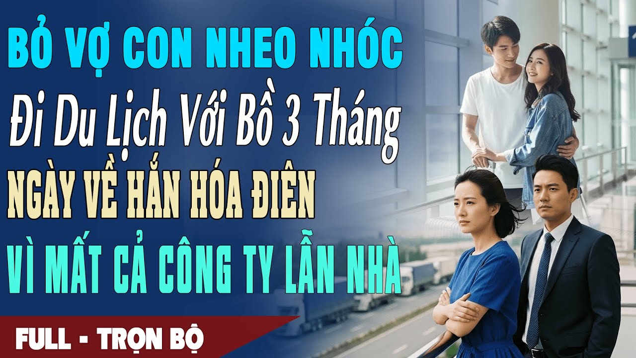 ❤️ Truyện Ngôn Tình BỎ VỢ CON NHEO NHÓC ĐI DU LỊCH VỚI BỒ 3T Ngày Về Hắn Điên Mất Cả Công Ty Lẫn Nhà