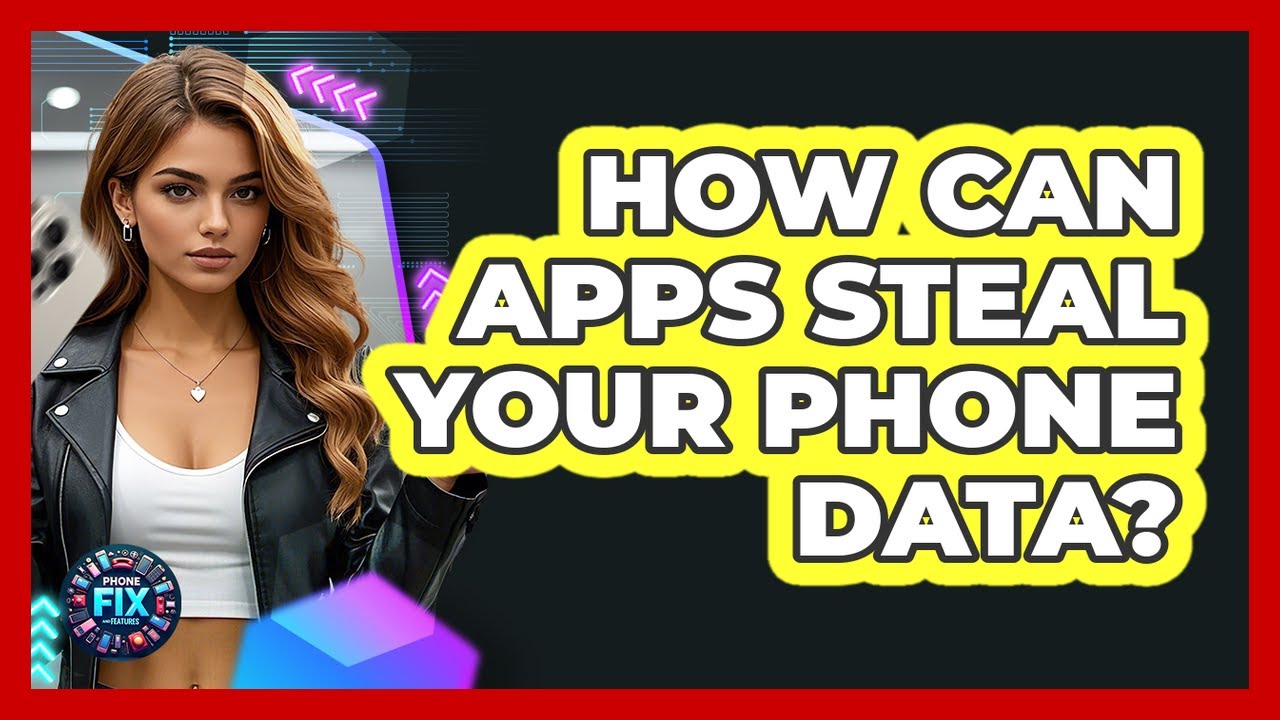 How Can Apps Steal Your Phone Data? - Phone Fix and Features