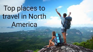 Top Places To Travel in North America 