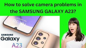 Secrets Revealed: How to fix Samsung Galaxy A23 camera issues